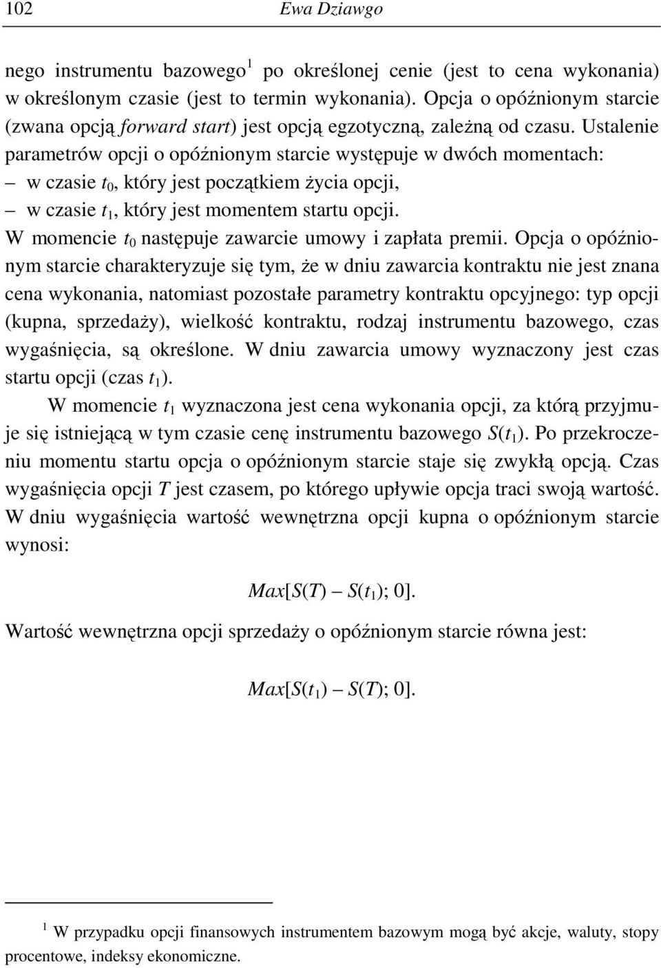 Ustalenie parametrów opcji o opóźnionym starcie występuje w dwóch momentach: w czasie t 0, który jest początkiem Ŝycia opcji, w czasie t 1, który jest momentem startu opcji.