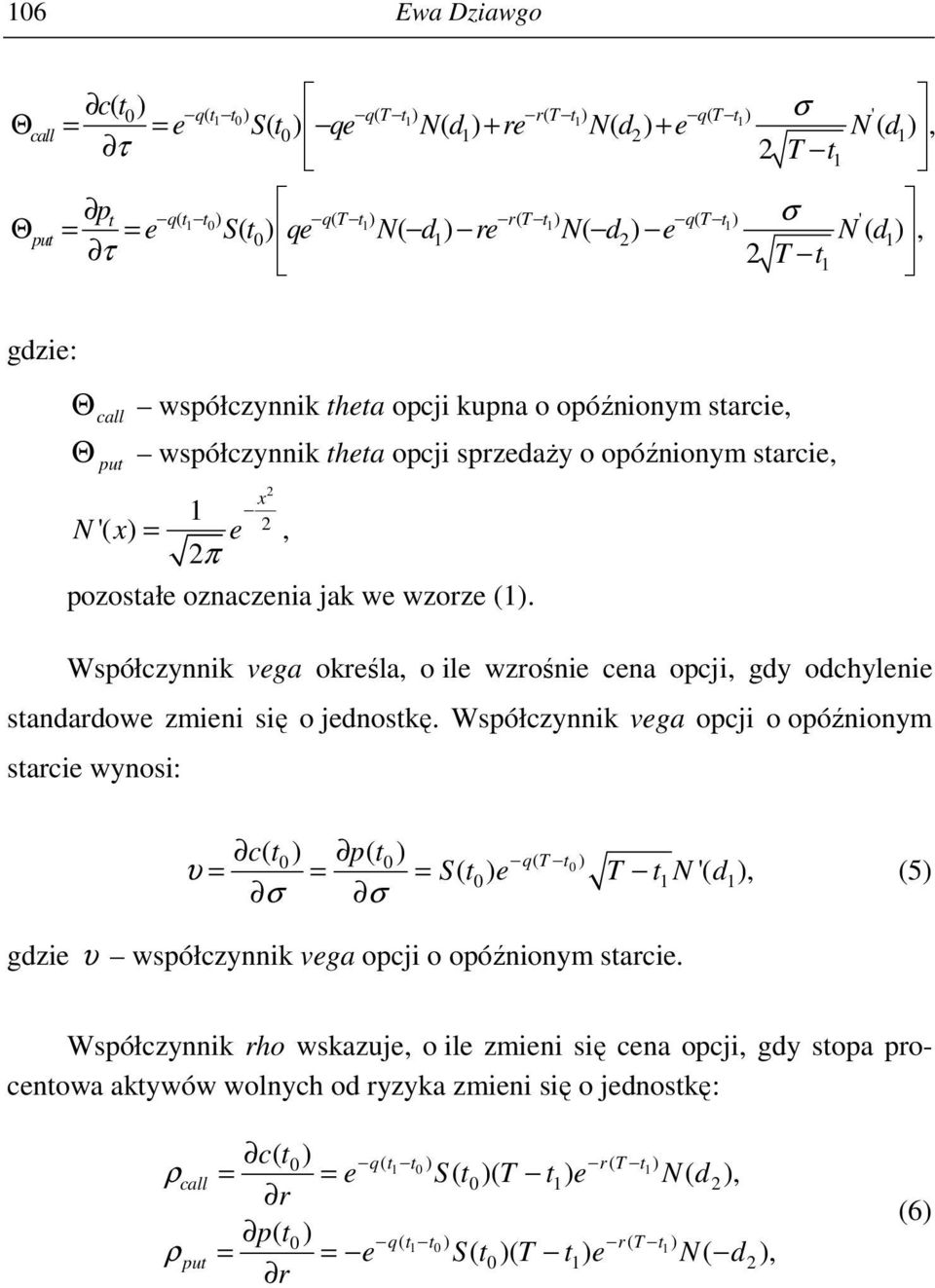 wzorze (1. Współczynnik vega określa, o ile wzrośnie cena opcji, gdy odchylenie standardowe zmieni się o jednostkę.