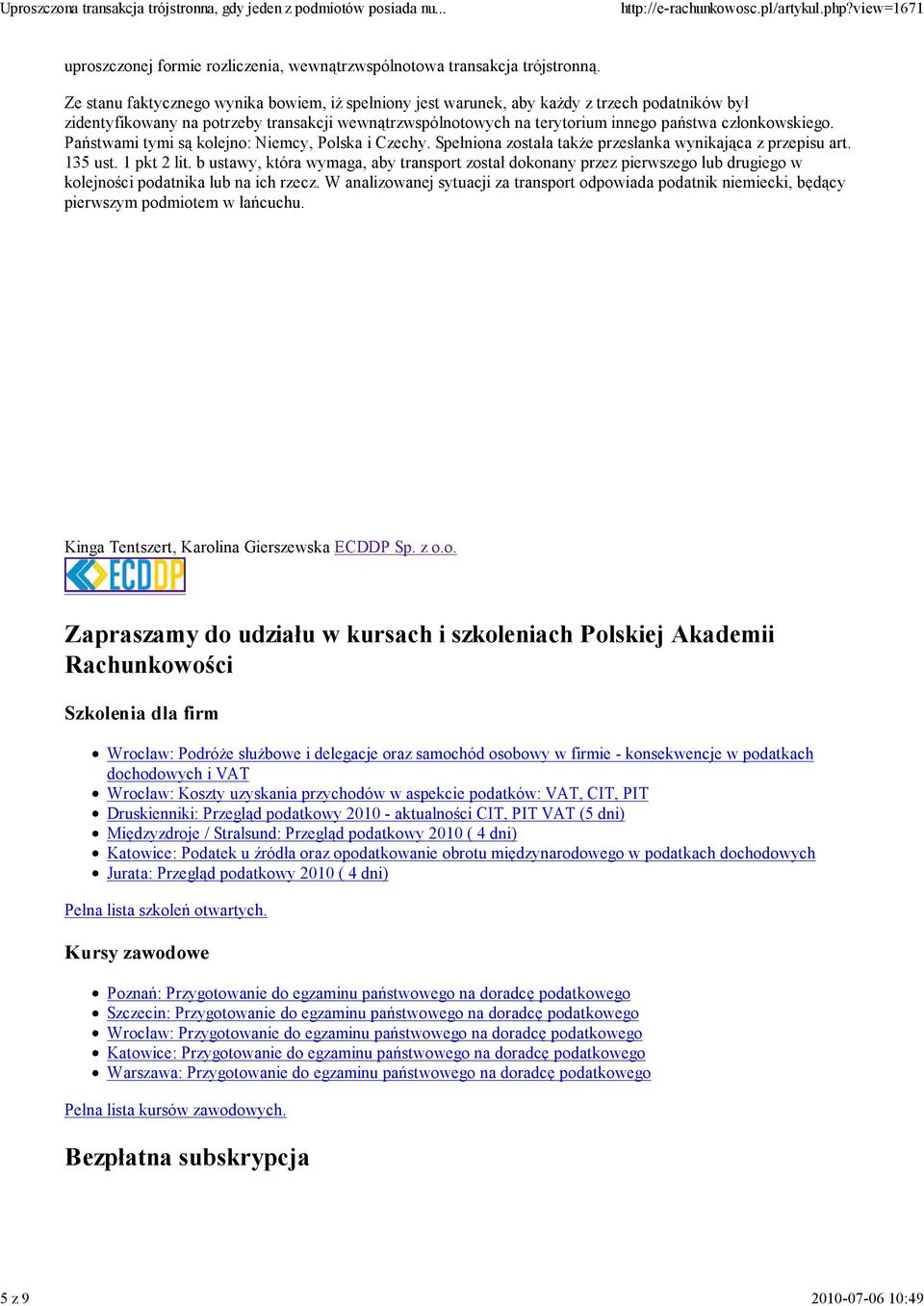 członkowskiego. Państwami tymi są kolejno: Niemcy, Polska i Czechy. Spełniona została takŝe przesłanka wynikająca z przepisu art. 135 ust. 1 pkt 2 lit.