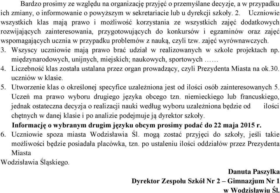 w przypadku problemów z nauką, czyli tzw. zajęć wyrównawczych. 3. Wszyscy uczniowie mają prawo brać udział w realizowanych w szkole projektach np.