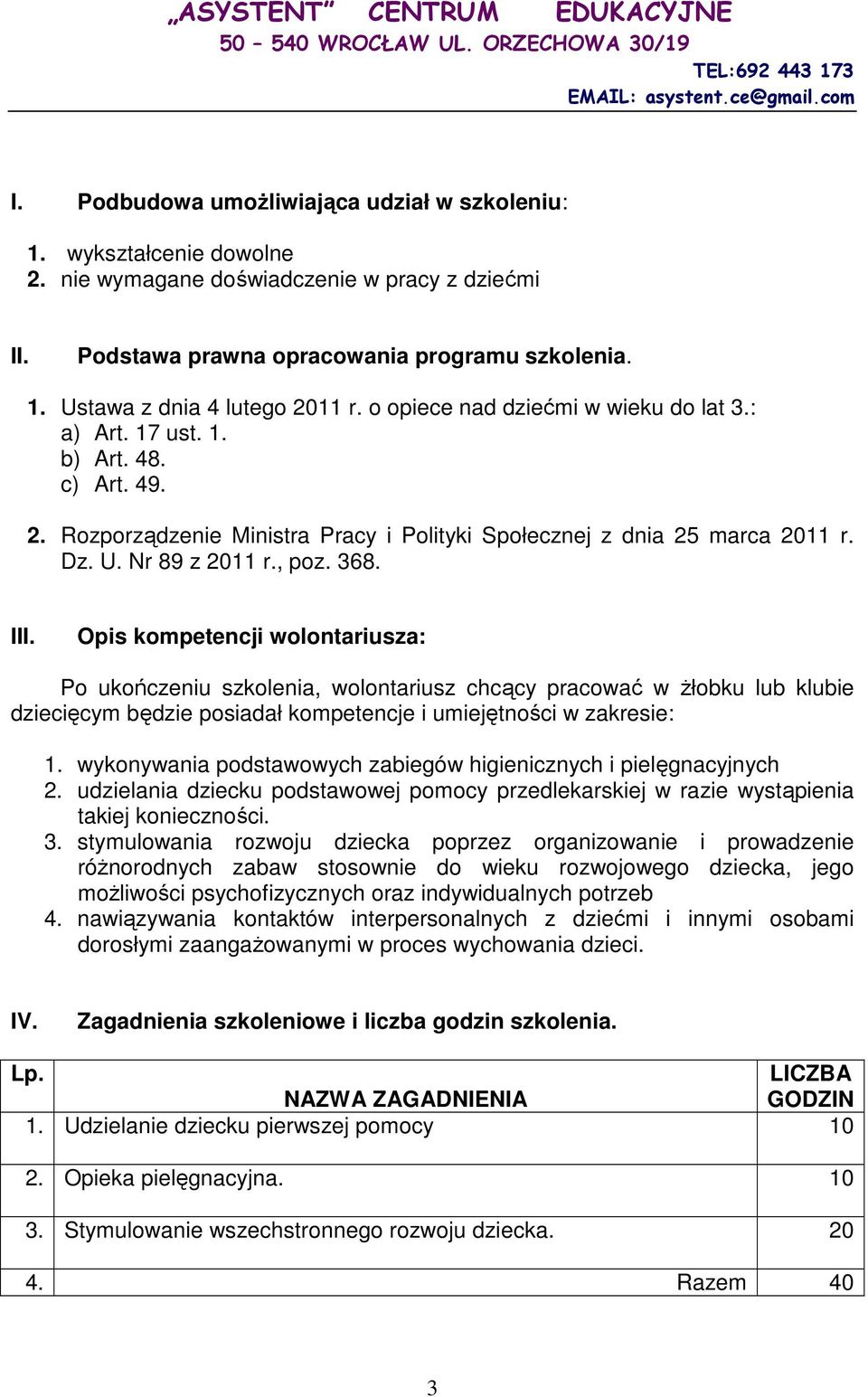 Opis kompetencji wolontariusza: Po ukończeniu szkolenia, wolontariusz chcący pracować w żłobku lub klubie dziecięcym będzie posiadał kompetencje i umiejętności w zakresie: 1.