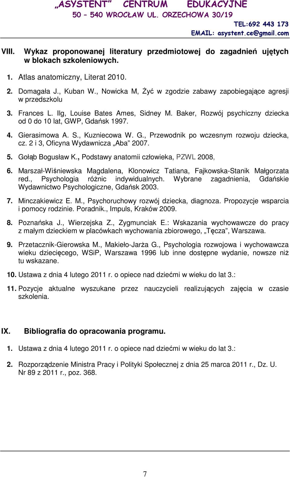 Gierasimowa A. S., Kuzniecowa W. G., Przewodnik po wczesnym rozwoju dziecka, cz. 2 i 3, Oficyna Wydawnicza Aba 2007. 5. Gołąb Bogusław K., Podstawy anatomii człowieka, PZWL 2008, 6.