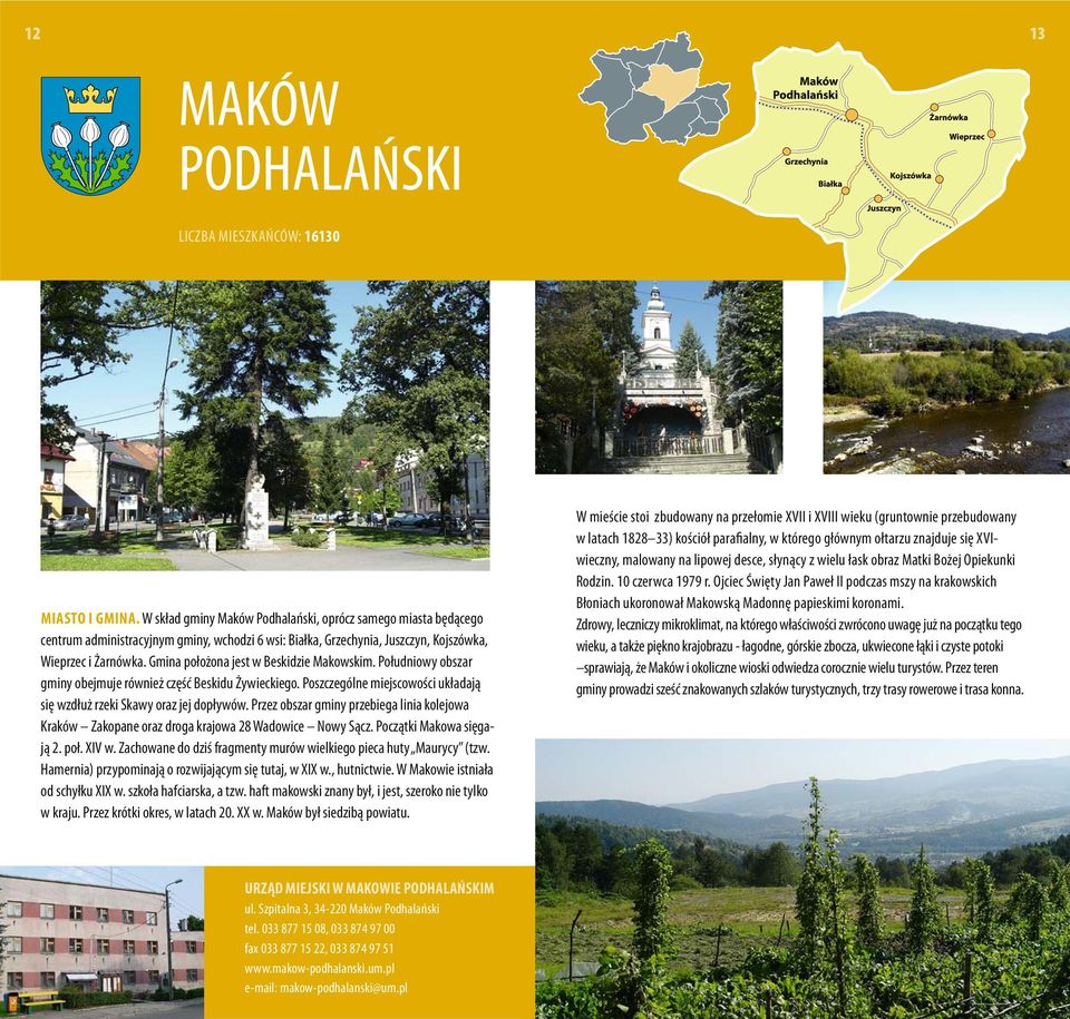 Gmina położona jest w Beskidzie Makowskim. Południowy obszar gminy obejmuje również część Beskidu Żywieckiego. Poszczególne miejscowości układają się wzdłuż rzeki Skawy oraz jej dopływów.