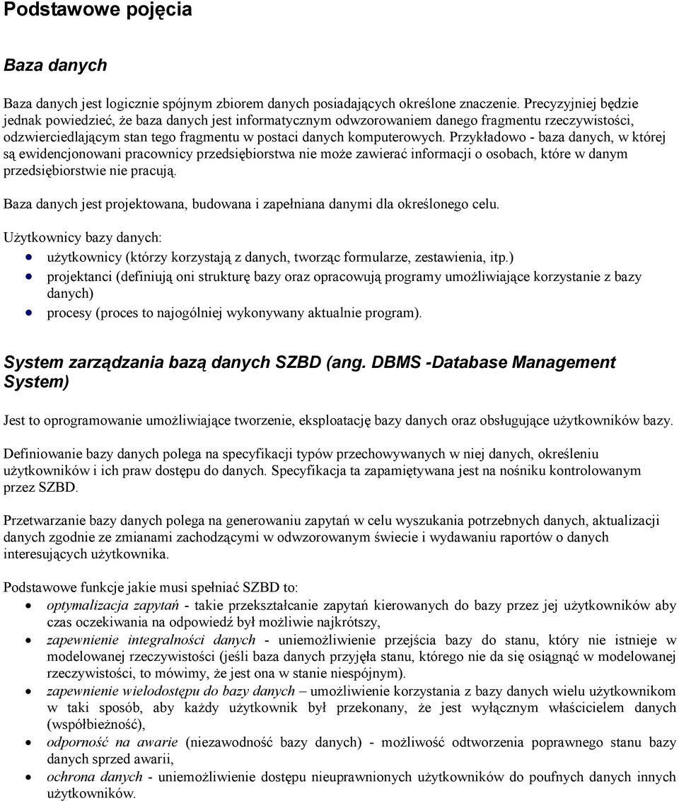 Przykładowo - baza danych, w której są ewidencjonowani pracownicy przedsiębiorstwa nie moŝe zawierać informacji o osobach, które w danym przedsiębiorstwie nie pracują.