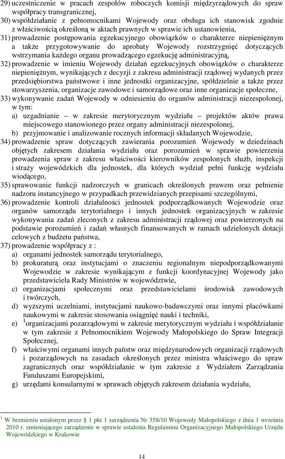 rozstrzygnięć dotyczących wstrzymania każdego organu prowadzącego egzekucję administracyjną, 32) prowadzenie w imieniu Wojewody działań egzekucyjnych obowiązków o charakterze niepieniężnym,