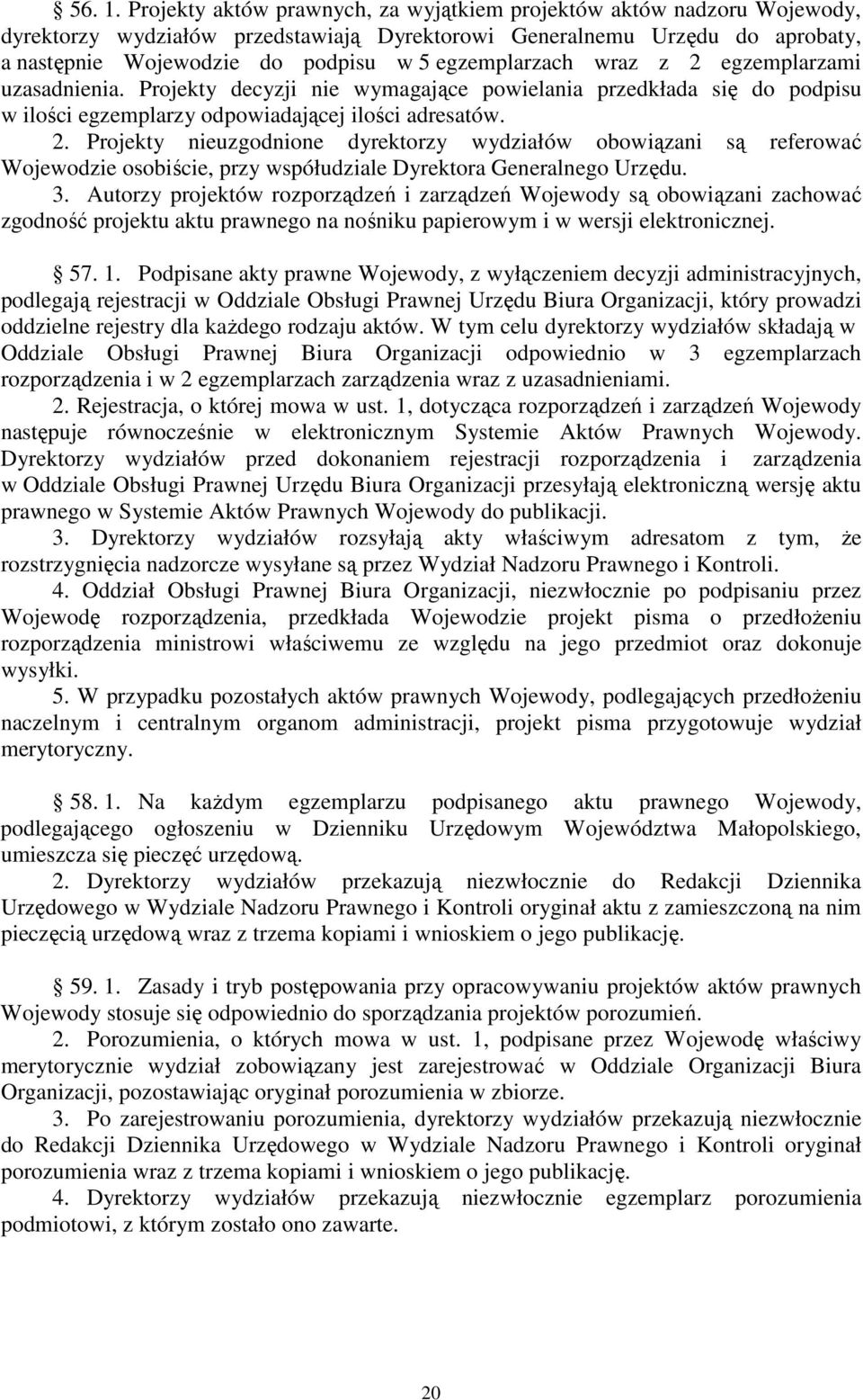 egzemplarzach wraz z 2 egzemplarzami uzasadnienia. Projekty decyzji nie wymagające powielania przedkłada się do podpisu w ilości egzemplarzy odpowiadającej ilości adresatów. 2. Projekty nieuzgodnione dyrektorzy wydziałów obowiązani są referować Wojewodzie osobiście, przy współudziale Dyrektora Generalnego Urzędu.