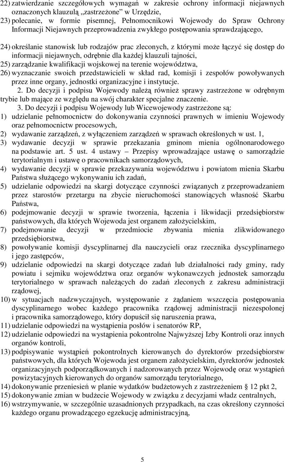 odrębnie dla każdej klauzuli tajności, 25) zarządzanie kwalifikacji wojskowej na terenie województwa, 26) wyznaczanie swoich przedstawicieli w skład rad, komisji i zespołów powoływanych przez inne