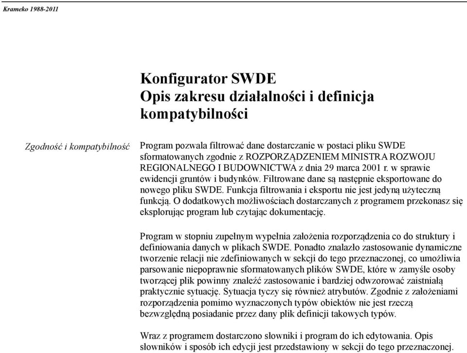 Funkcja filtrowania i eksportu nie jest jedyną użyteczną funkcją. O dodatkowych możliwościach dostarczanych z programem przekonasz się eksplorując program lub czytając dokumentację.