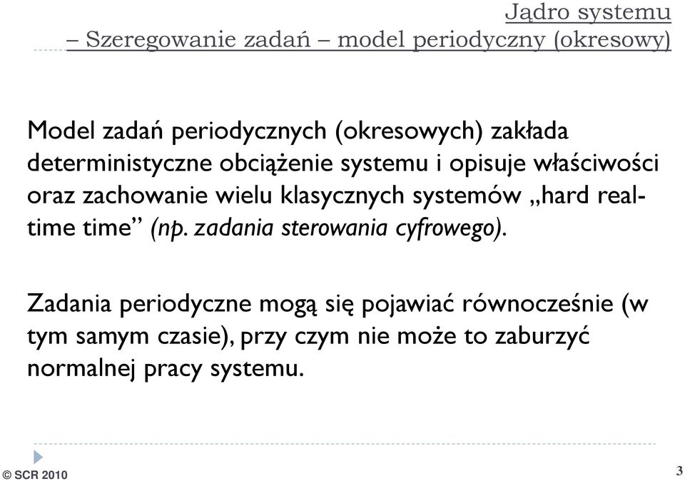 wielu klasycznych systemów hard real- time time (np. zadania sterowania cyfrowego).