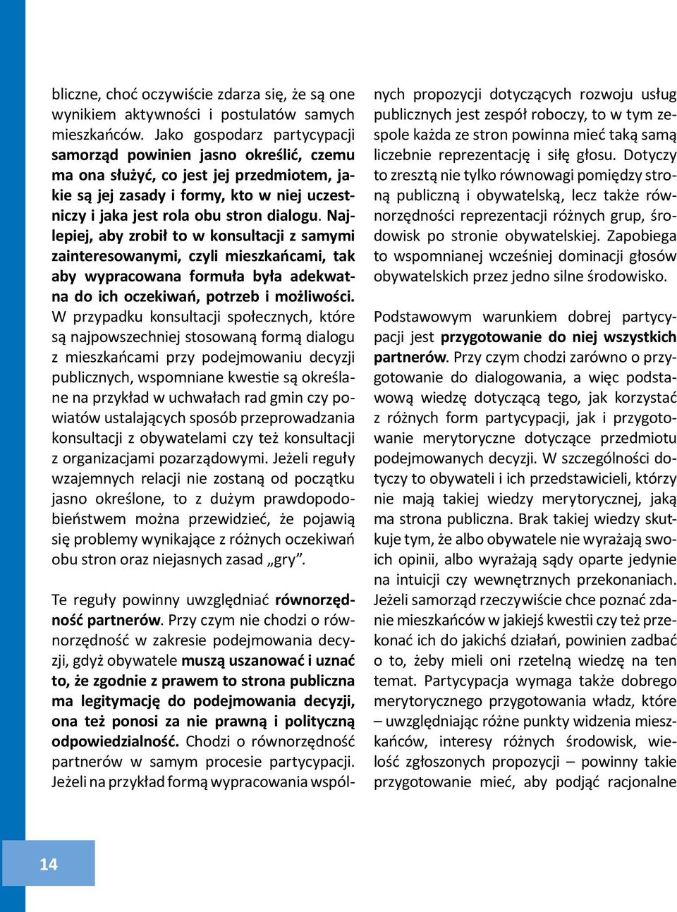 Najlepiej, aby zrobił to w konsultacji z samymi zainteresowanymi, czyli mieszkańcami, tak aby wypracowana formuła była adekwatna do ich oczekiwań, potrzeb i możliwości.