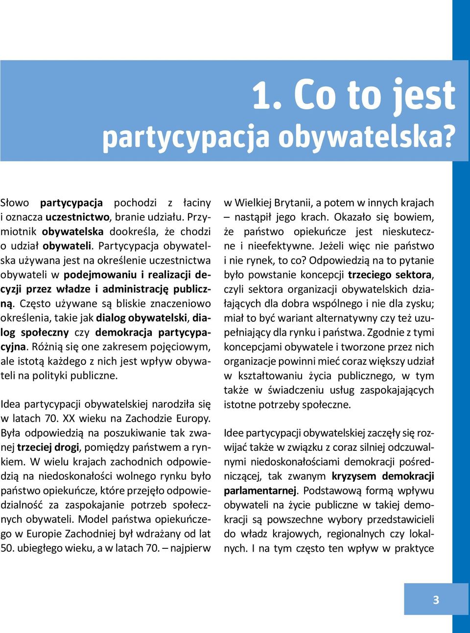 Często używane są bliskie znaczeniowo określenia, takie jak dialog obywatelski, dialog społeczny czy demokracja partycypacyjna.