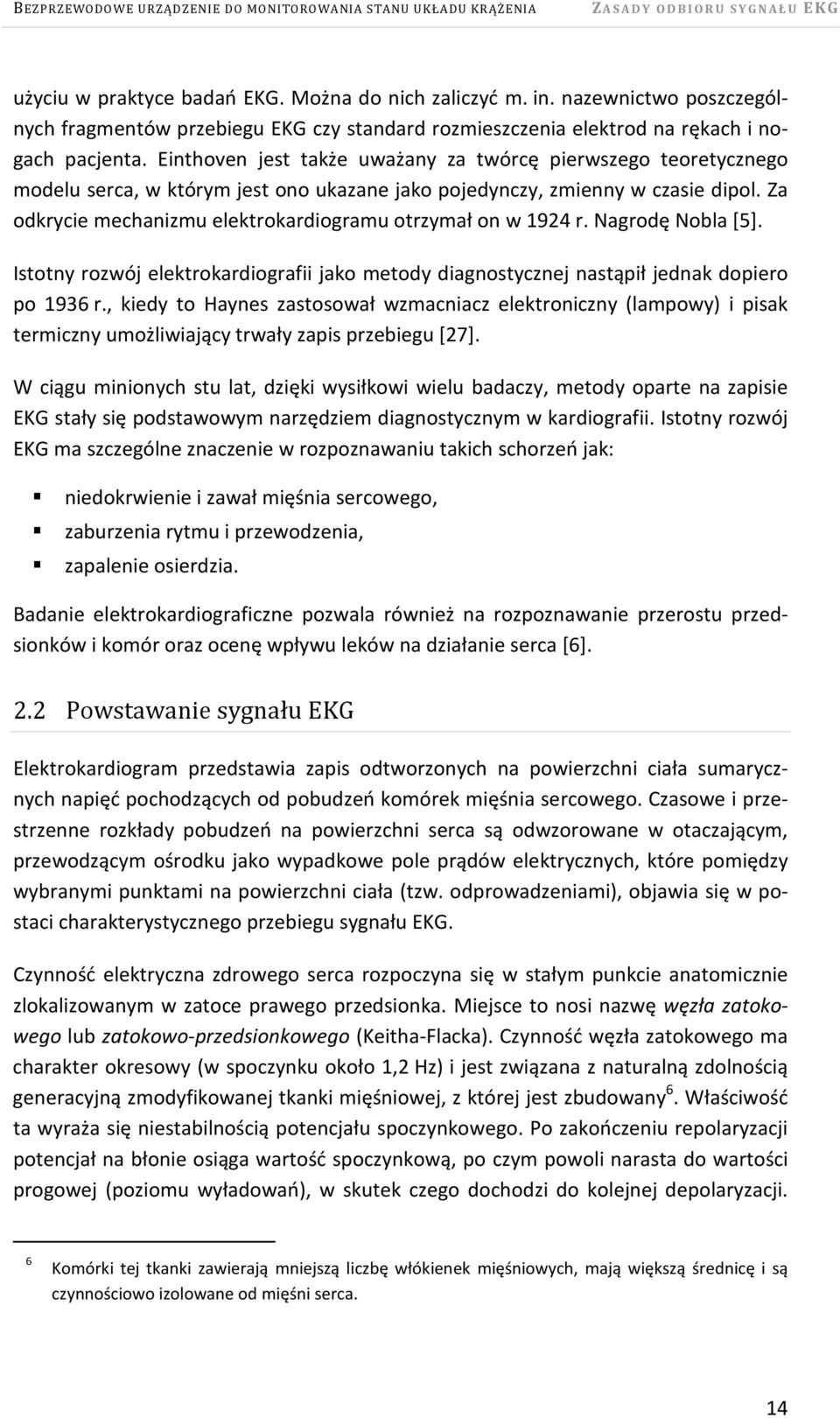 Einthoven jest także uważany za twórcę pierwszego teoretycznego modelu serca, w którym jest ono ukazane jako pojedynczy, zmienny w czasie dipol.