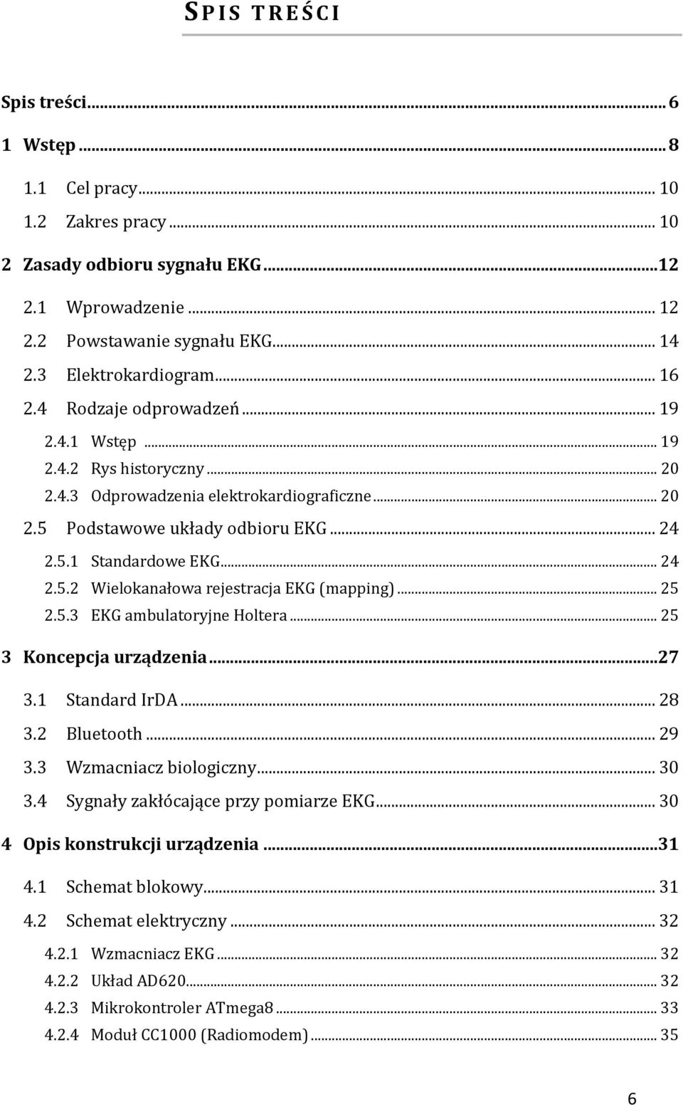 .. 25 2.5.3 EKG ambulatoryjne Holtera... 25 3 Koncepcja urządzenia...27 3.1 Standard IrDA... 28 3.2 Bluetooth... 29 3.3 Wzmacniacz biologiczny... 30 3.4 Sygnały zakłócające przy pomiarze EKG.