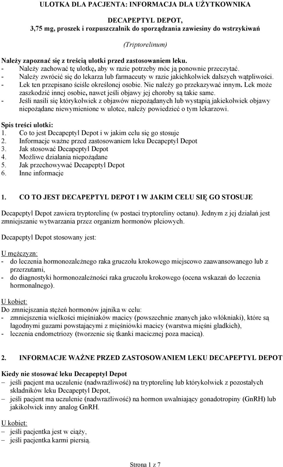 - Lek ten przepisano ściśle określonej osobie. Nie należy go przekazywać innym. Lek może zaszkodzić innej osobie, nawet jeśli objawy jej choroby są takie same.