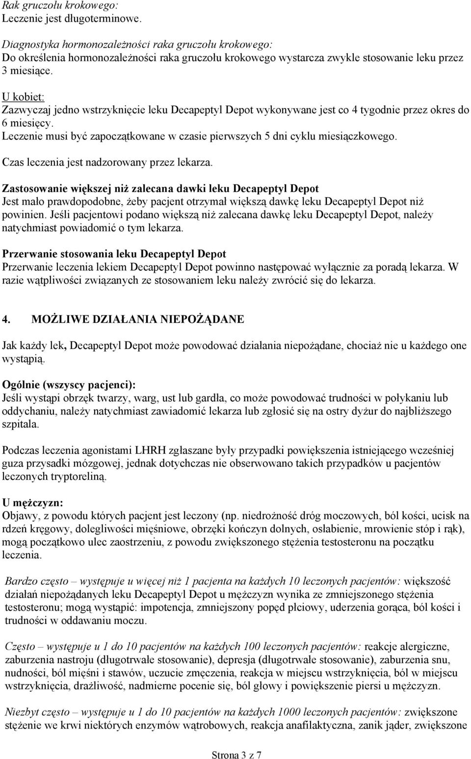 Zazwyczaj jedno wstrzyknięcie leku Decapeptyl Depot wykonywane jest co 4 tygodnie przez okres do 6 miesięcy. Leczenie musi być zapoczątkowane w czasie pierwszych 5 dni cyklu miesiączkowego.