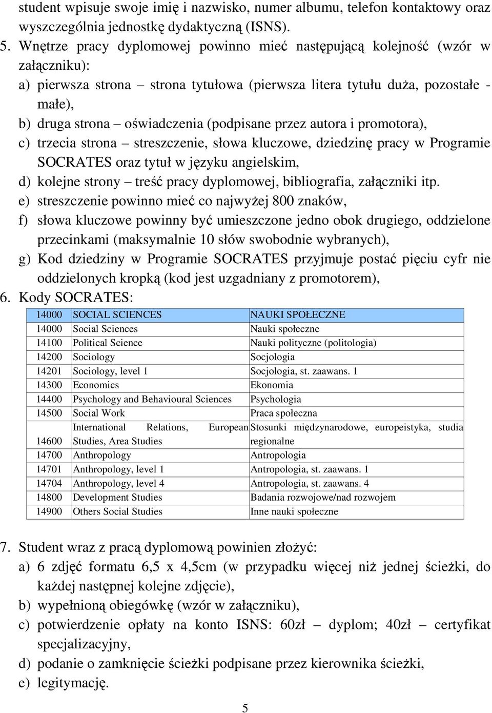 (podpisane przez autora i promotora), c) trzecia strona streszczenie, słowa kluczowe, dziedzinę pracy w Programie SOCRATES oraz tytuł w języku angielskim, d) kolejne strony treść pracy dyplomowej,