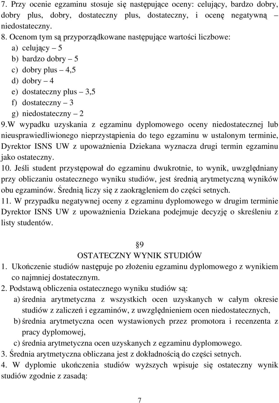 W wypadku uzyskania z egzaminu dyplomowego oceny niedostatecznej lub nieusprawiedliwionego nieprzystąpienia do tego egzaminu w ustalonym terminie, Dyrektor ISNS UW z upoważnienia Dziekana wyznacza