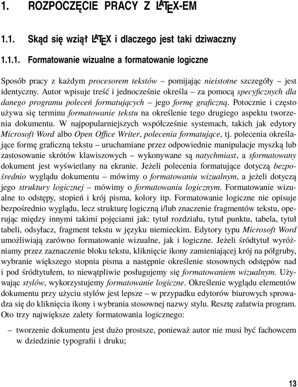 Potocznie i często używa się terminu formatowanie tekstu na określenie tego drugiego aspektu tworzenia dokumentu.