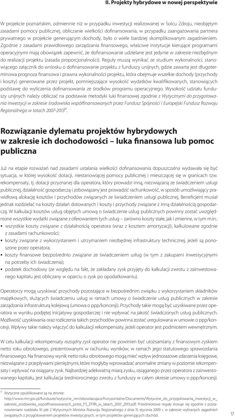 Zgodnie z zasadami prawidłowego zarządzania finansowego, właściwe instytucje kierujące programami operacyjnymi mają obowiązek zapewnić, że dofinansowanie udzielane jest jedynie w zakresie niezbędnym