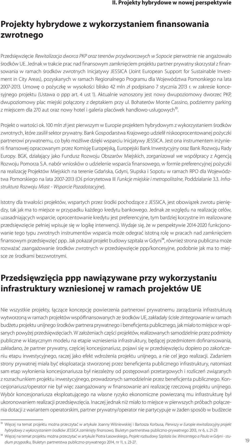 in City Areas), pozyskanych w ramach Regionalnego Programu dla Województwa Pomorskiego na lata 2007-2013. Umowę o pożyczkę w wysokości blisko 42 mln zł podpisano 7 stycznia 2013 r.