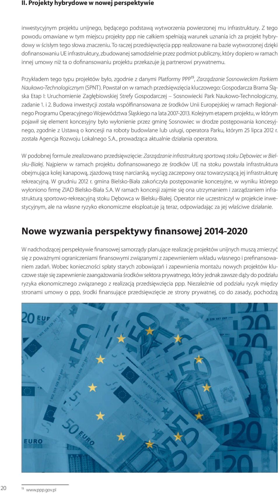 To raczej przedsięwzięcia ppp realizowane na bazie wytworzonej dzięki dofinansowaniu UE infrastruktury, zbudowanej samodzielnie przez podmiot publiczny, który dopiero w ramach innej umowy niż ta o