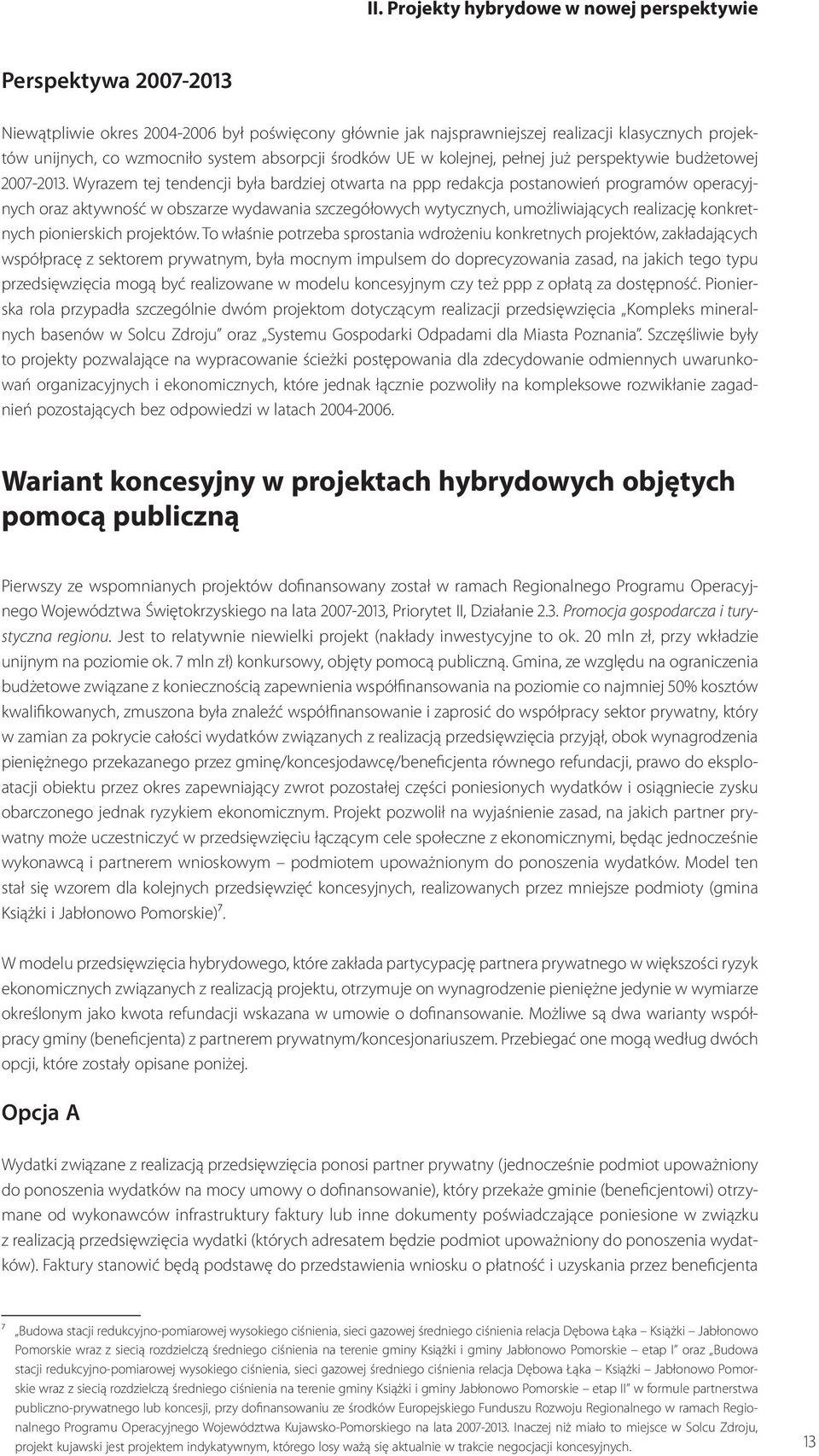 Wyrazem tej tendencji była bardziej otwarta na ppp redakcja postanowień programów operacyjnych oraz aktywność w obszarze wydawania szczegółowych wytycznych, umożliwiających realizację konkretnych