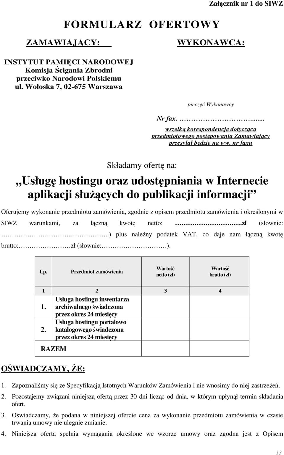 nr faxu Składamy ofertę na: Usługę hostingu oraz udostępniania w Internecie aplikacji słuŝących do publikacji informacji Oferujemy wykonanie przedmiotu zamówienia, zgodnie z opisem przedmiotu