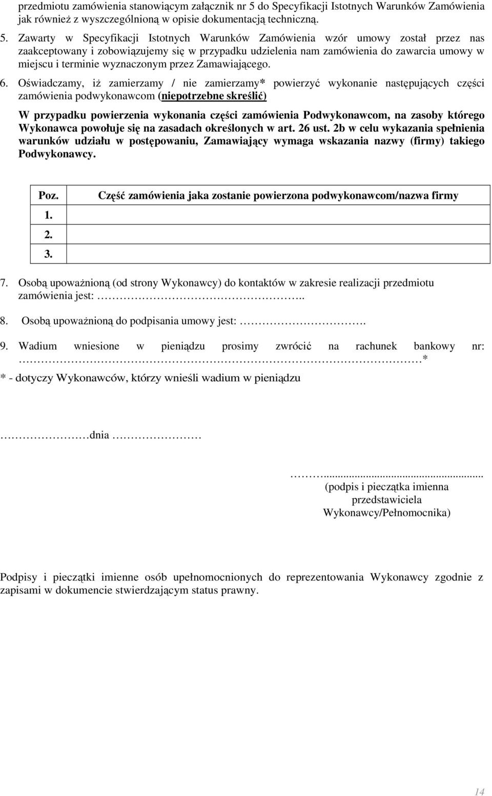 Zawarty w Specyfikacji Istotnych Warunków Zamówienia wzór umowy został przez nas zaakceptowany i zobowiązujemy się w przypadku udzielenia nam zamówienia do zawarcia umowy w miejscu i terminie