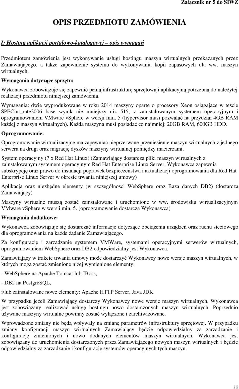 Wymagania dotyczące sprzętu: Wykonawca zobowiązuje się zapewnić pełną infrastrukturę sprzętową i aplikacyjną potrzebną do naleŝytej realizacji przedmiotu niniejszej zamówienia.