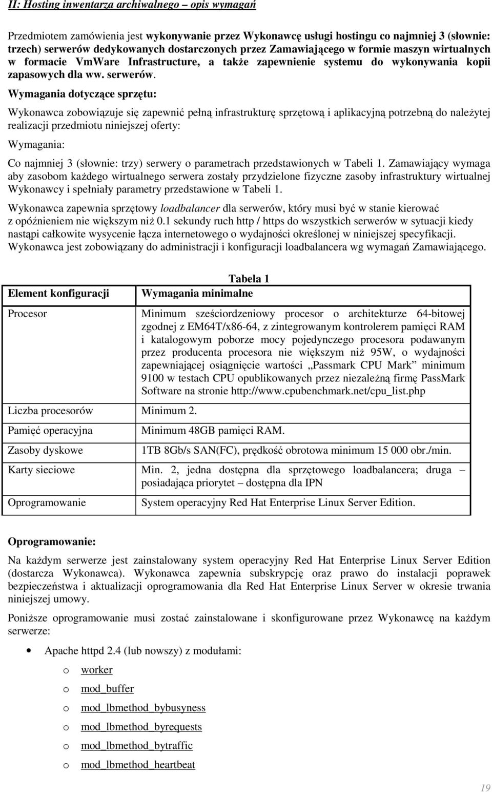 Wymagania dotyczące sprzętu: Wykonawca zobowiązuje się zapewnić pełną infrastrukturę sprzętową i aplikacyjną potrzebną do naleŝytej realizacji przedmiotu niniejszej oferty: Wymagania: Co najmniej 3