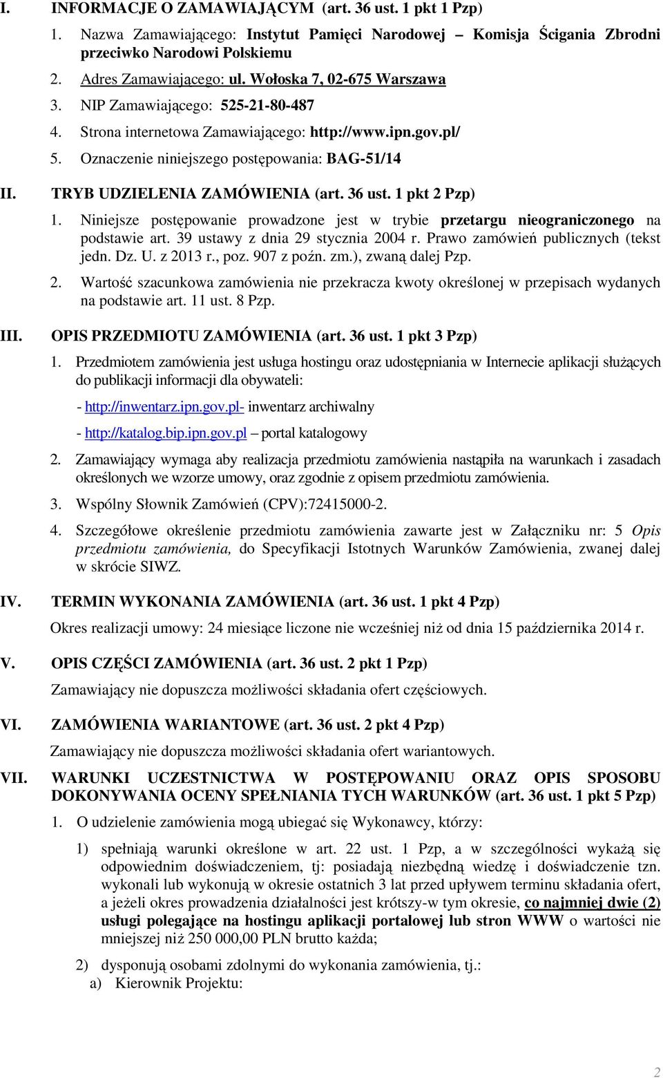 TRYB UDZIELENIA ZAMÓWIENIA (art. 36 ust. 1 pkt 2 Pzp) 1. Niniejsze postępowanie prowadzone jest w trybie przetargu nieograniczonego na podstawie art. 39 ustawy z dnia 29 stycznia 2004 r.