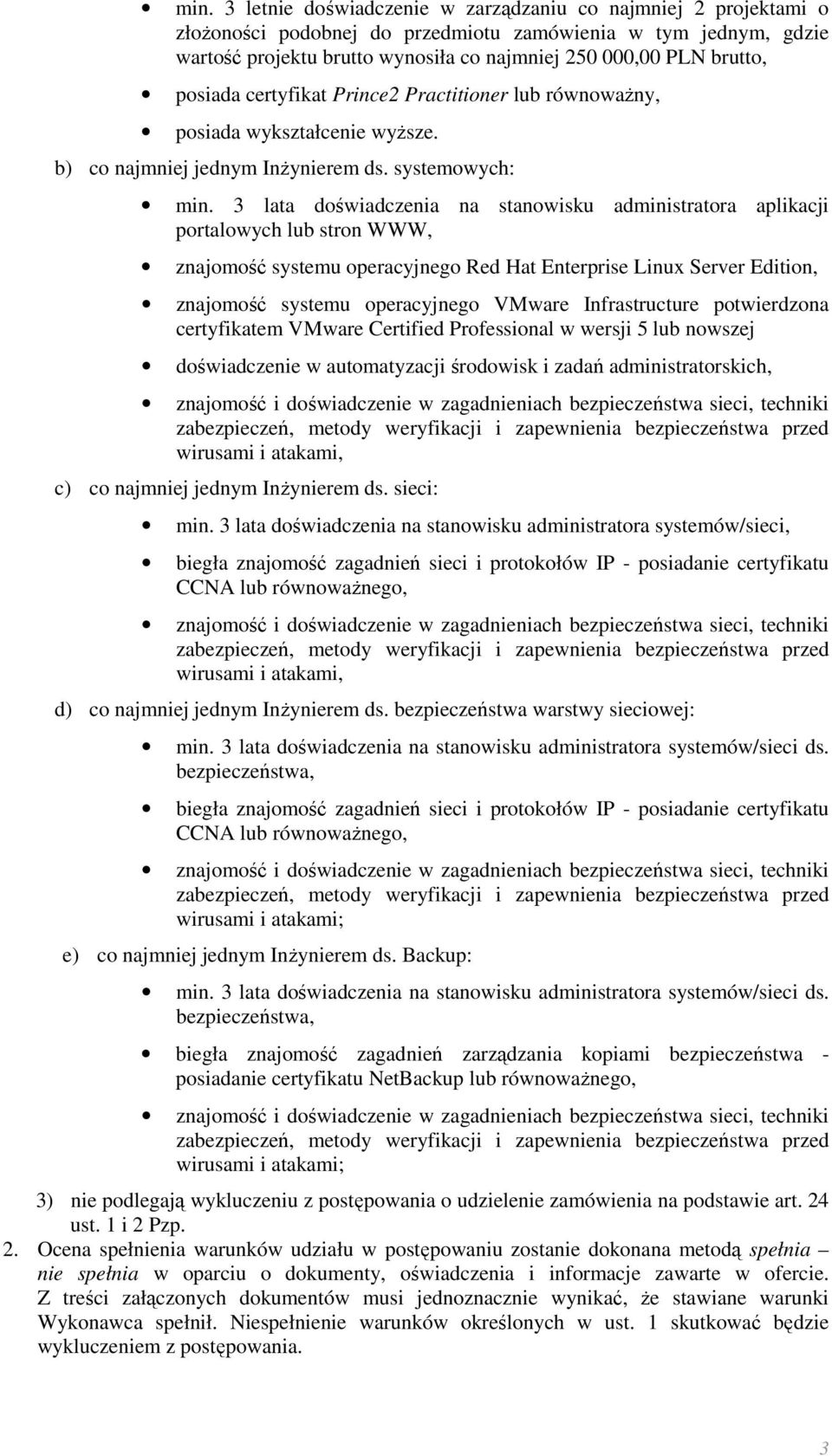 3 lata doświadczenia na stanowisku administratora aplikacji portalowych lub stron WWW, znajomość systemu operacyjnego Red Hat Enterprise Linux Server Edition, znajomość systemu operacyjnego VMware