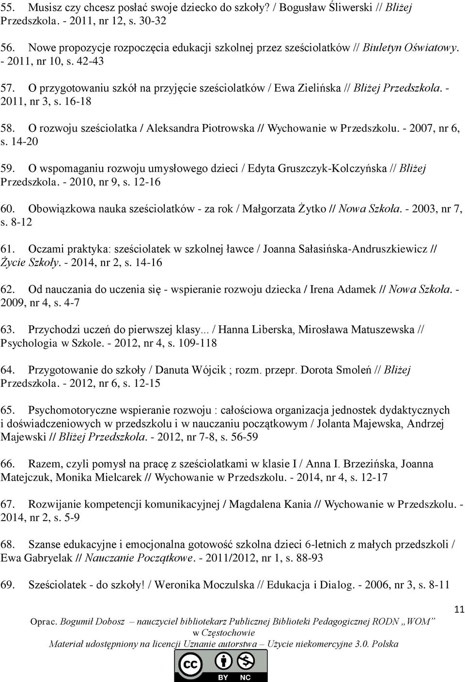 O przygotowaniu szkół na przyjęcie sześciolatków / Ewa Zielińska // Bliżej Przedszkola. - 2011, nr 3, s. 16-18 58. O rozwoju sześciolatka / Aleksandra Piotrowska // Wychowanie w Przedszkolu.