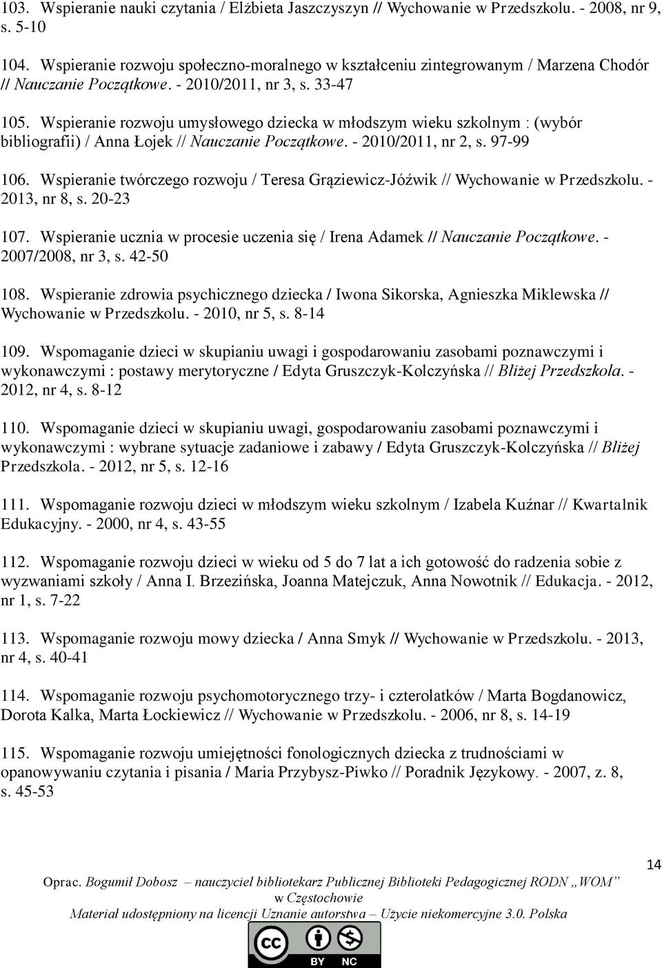 Wspieranie rozwoju umysłowego dziecka w młodszym wieku szkolnym : (wybór bibliografii) / Anna Łojek // Nauczanie Początkowe. - 2010/2011, nr 2, s. 97-99 106.