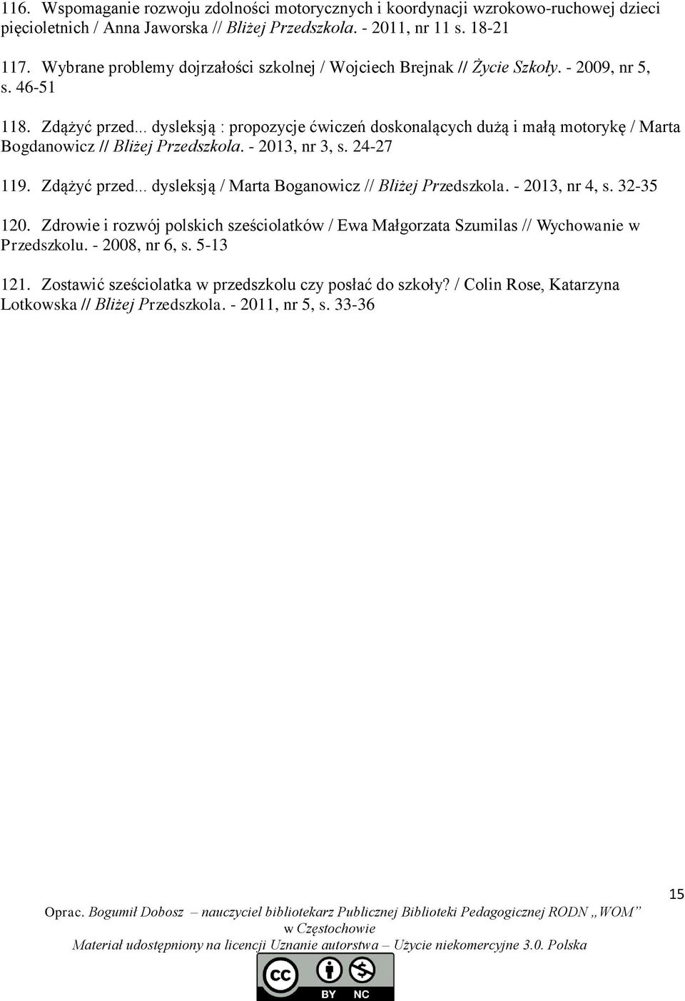 .. dysleksją : propozycje ćwiczeń doskonalących dużą i małą motorykę / Marta Bogdanowicz // Bliżej Przedszkola. - 2013, nr 3, s. 24-27 119. Zdążyć przed.