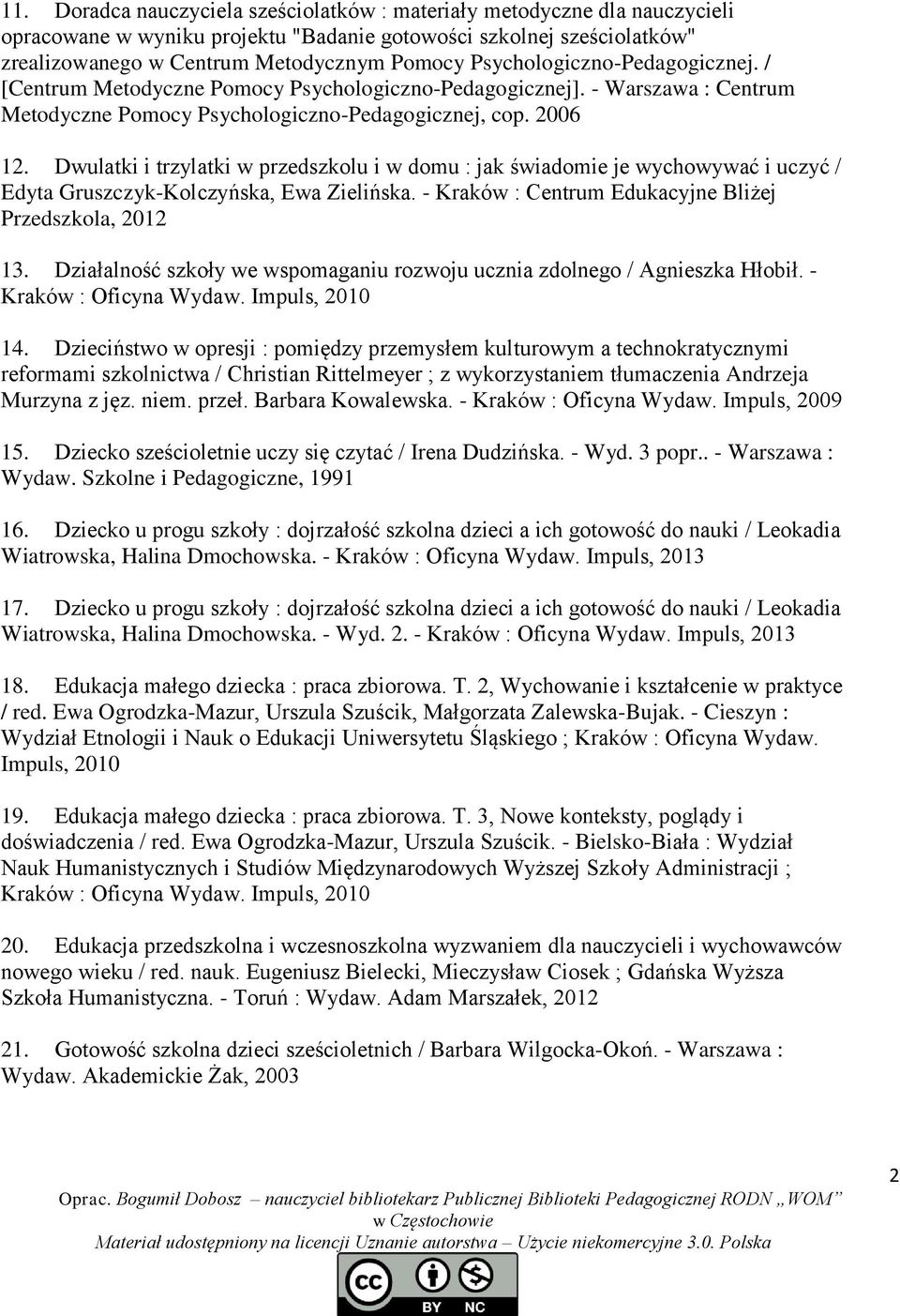 Dwulatki i trzylatki w przedszkolu i w domu : jak świadomie je wychowywać i uczyć / Edyta Gruszczyk-Kolczyńska, Ewa Zielińska. - Kraków : Centrum Edukacyjne Bliżej Przedszkola, 2012 13.