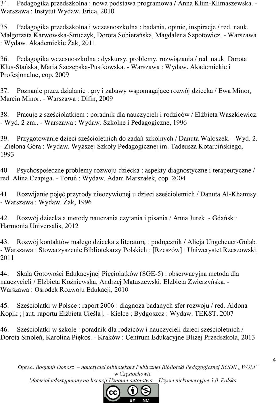 Akademickie Żak, 2011 36. Pedagogika wczesnoszkolna : dyskursy, problemy, rozwiązania / red. nauk. Dorota Klus-Stańska, Maria Szczepska-Pustkowska. - Warszawa : Wydaw.