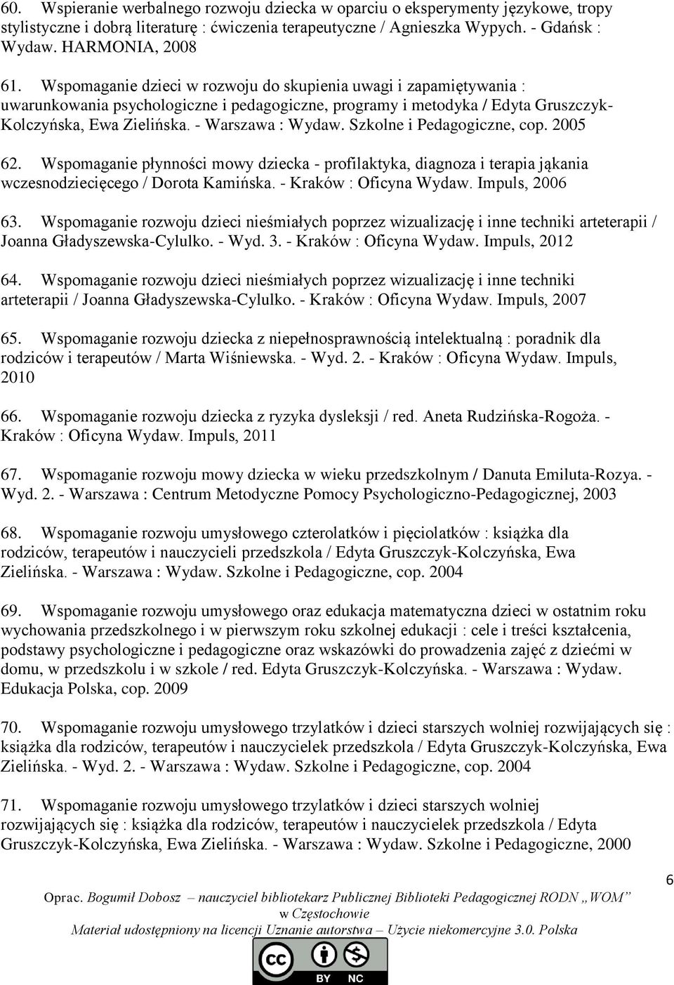 Szkolne i Pedagogiczne, cop. 2005 62. Wspomaganie płynności mowy dziecka - profilaktyka, diagnoza i terapia jąkania wczesnodziecięcego / Dorota Kamińska. - Kraków : Oficyna Wydaw. Impuls, 2006 63.