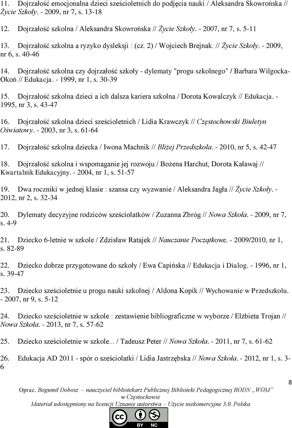 Dojrzałość szkolna czy dojrzałość szkoły - dylematy "progu szkolnego" / Barbara Wilgocka- Okoń // Edukacja. - 1999, nr 1, s. 30-39 15.