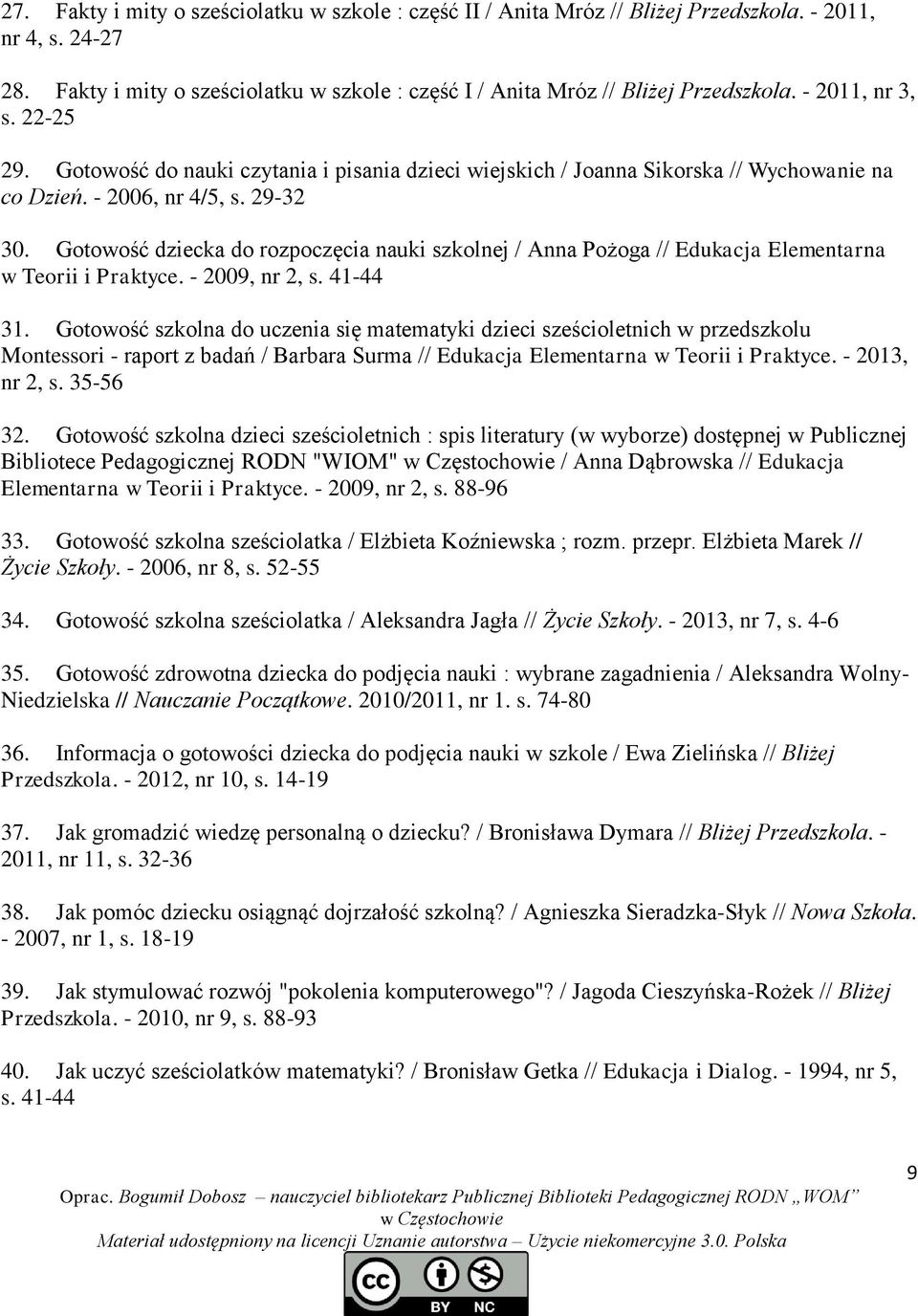 Gotowość dziecka do rozpoczęcia nauki szkolnej / Anna Pożoga // Edukacja Elementarna w Teorii i Praktyce. - 2009, nr 2, s. 41-44 31.