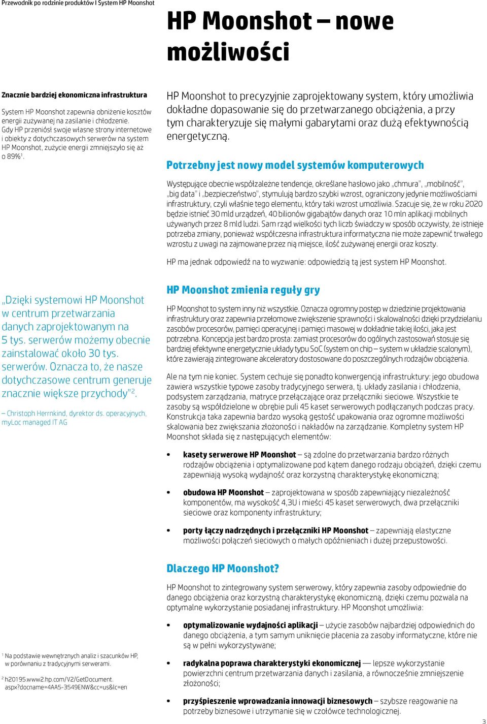 HP Moonshot to precyzyjnie zaprojektowany system, który umożliwia dokładne dopasowanie się do przetwarzanego obciążenia, a przy tym charakteryzuje się małymi gabarytami oraz dużą efektywnością