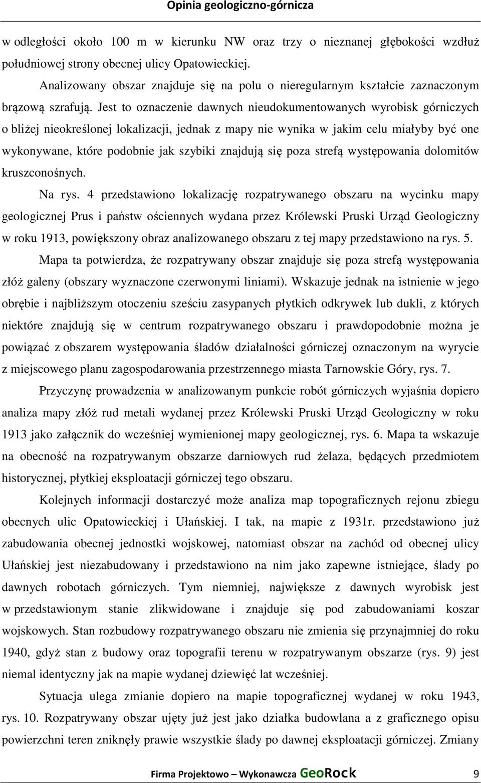 Jest to oznaczenie dawnych nieudokumentowanych wyrobisk górniczych o bliżej nieokreślonej lokalizacji, jednak z mapy nie wynika w jakim celu miałyby być one wykonywane, które podobnie jak szybiki