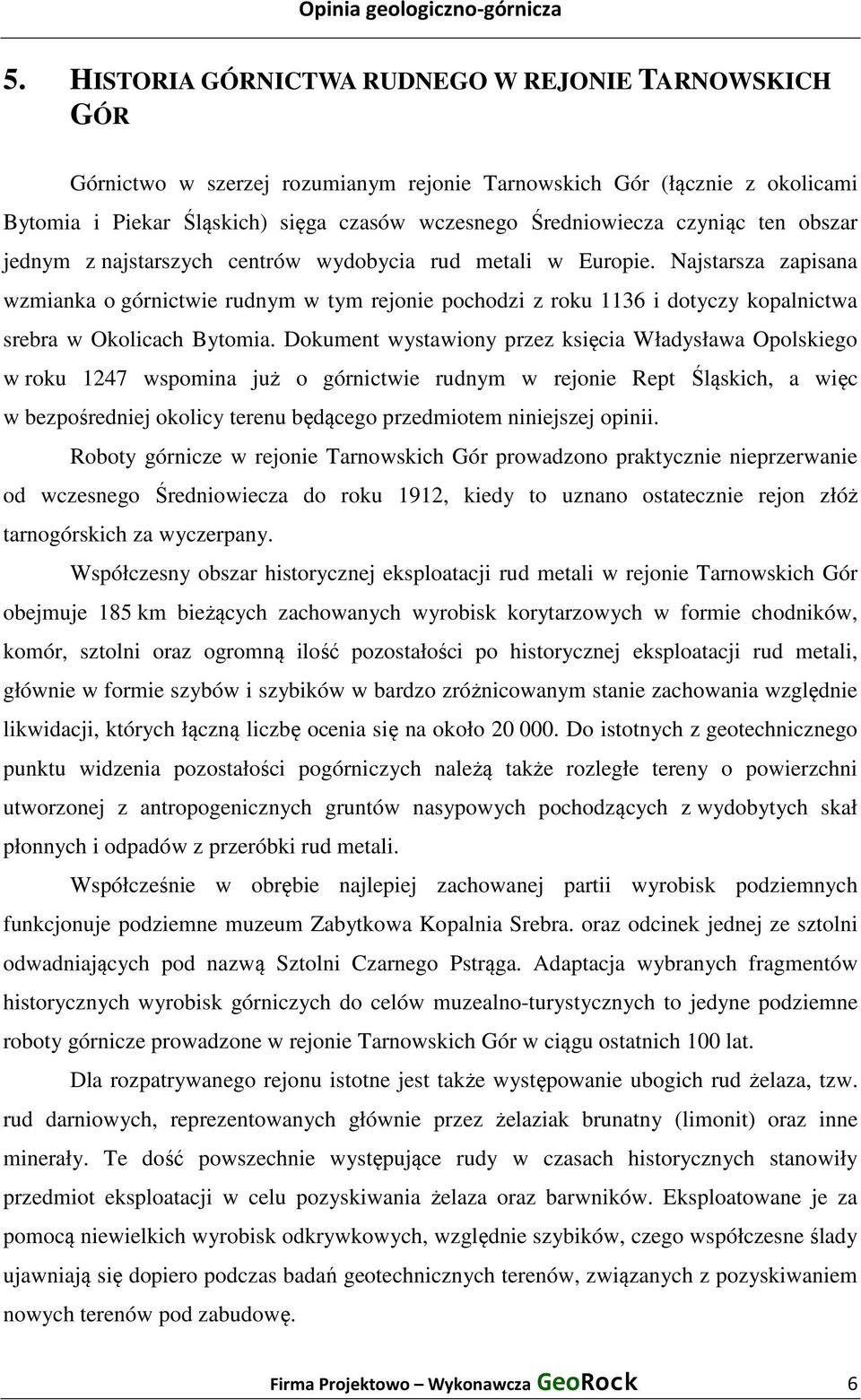 Najstarsza zapisana wzmianka o górnictwie rudnym w tym rejonie pochodzi z roku 1136 i dotyczy kopalnictwa srebra w Okolicach Bytomia.