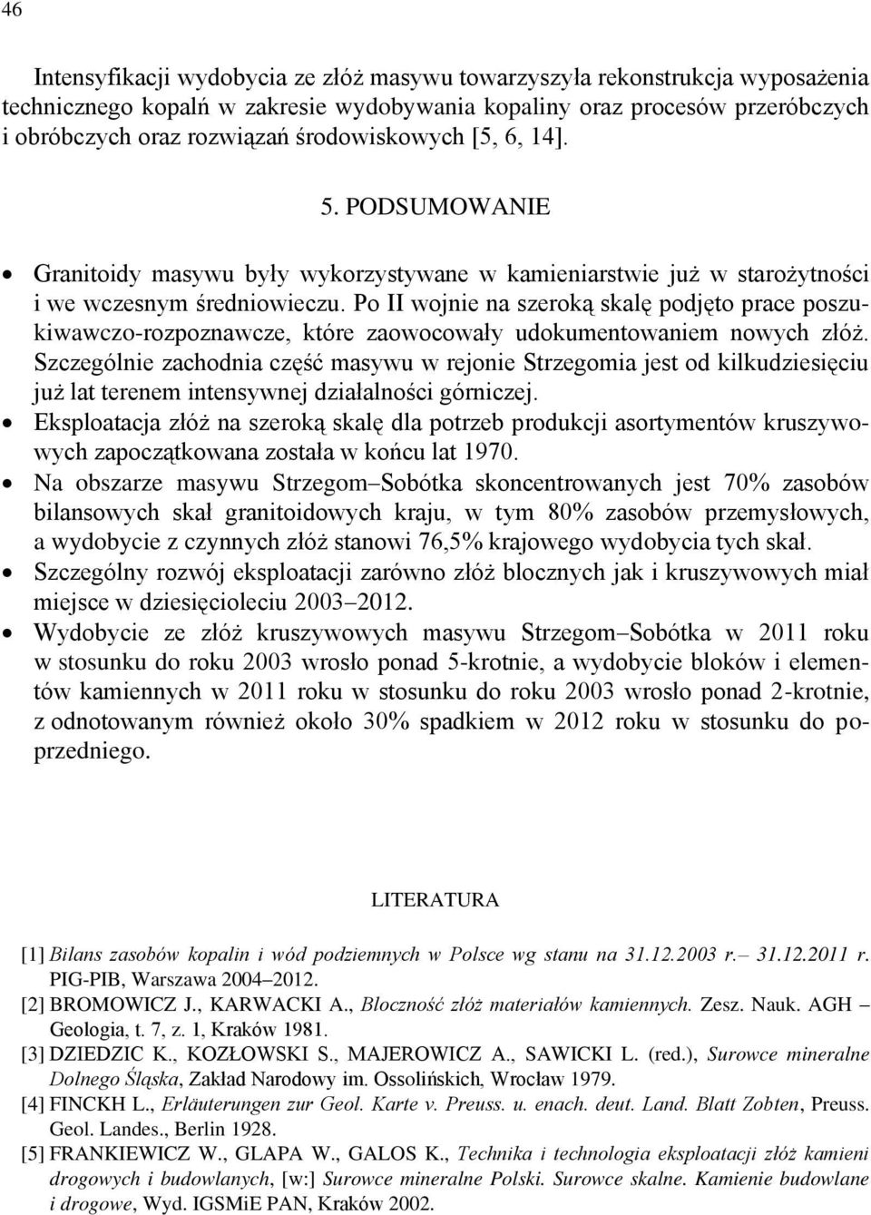 Po II wojnie na szeroką skalę podjęto prace poszukiwawczo-rozpoznawcze, które zaowocowały udokumentowaniem nowych złóż.