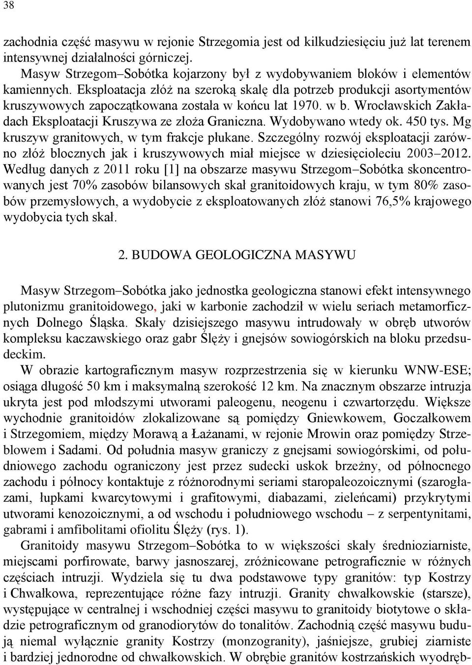 Eksploatacja złóż na szeroką skalę dla potrzeb produkcji asortymentów kruszywowych zapoczątkowana została w końcu lat 1970. w b. Wrocławskich Zakładach Eksploatacji Kruszywa ze złoża Graniczna.