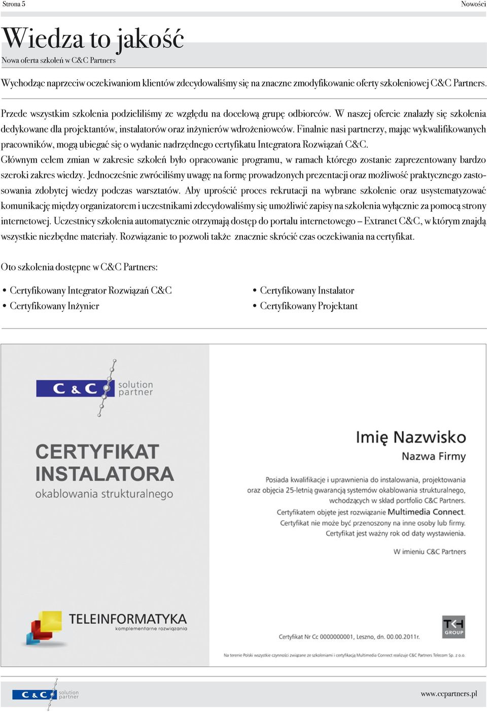 Finalnie nasi partnerzy, mając wykwalifikowanych pracowników, mogą ubiegać się o wydanie nadrzędnego certyfikatu Integratora Rozwiązań C&C.