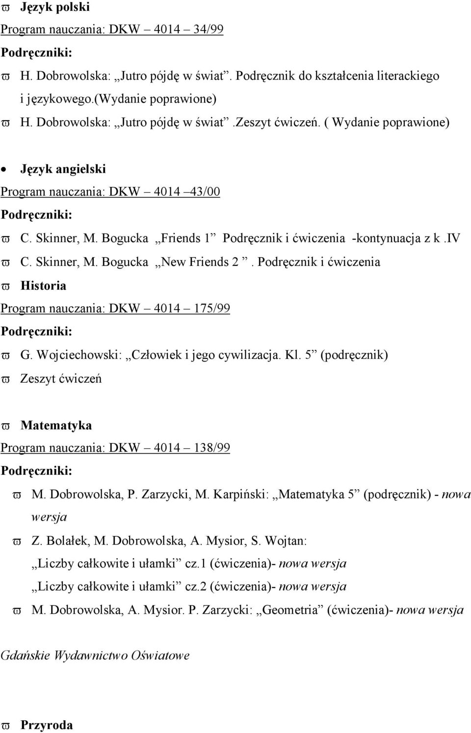 Podręcznik i ćwiczenia ϖ Historia Program nauczania: DKW 4014 175/99 ϖ G. Wojciechowski: Człowiek i jego cywilizacja. Kl.