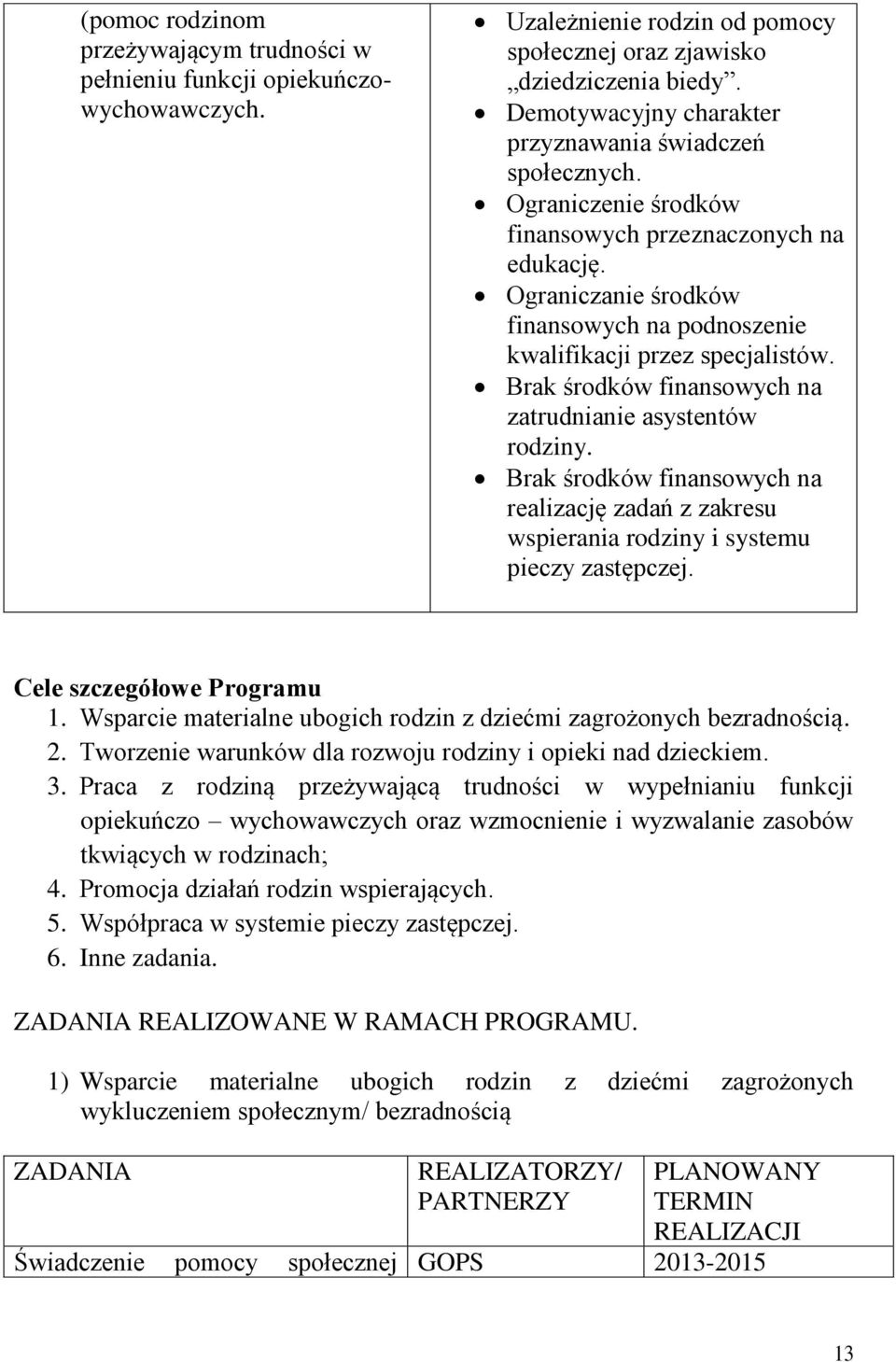 Ograniczanie środków finansowych na podnoszenie kwalifikacji przez specjalistów. Brak środków finansowych na zatrudnianie asystentów rodziny.