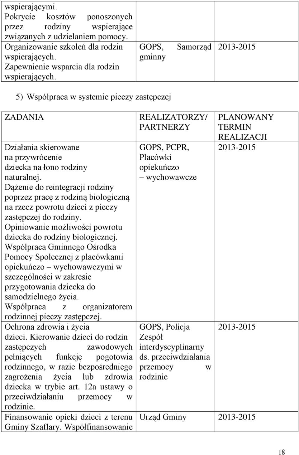 Dążenie do reintegracji rodziny poprzez pracę z rodziną biologiczną na rzecz powrotu dzieci z pieczy zastępczej do rodziny. Opiniowanie możliwości powrotu dziecka do rodziny biologicznej.