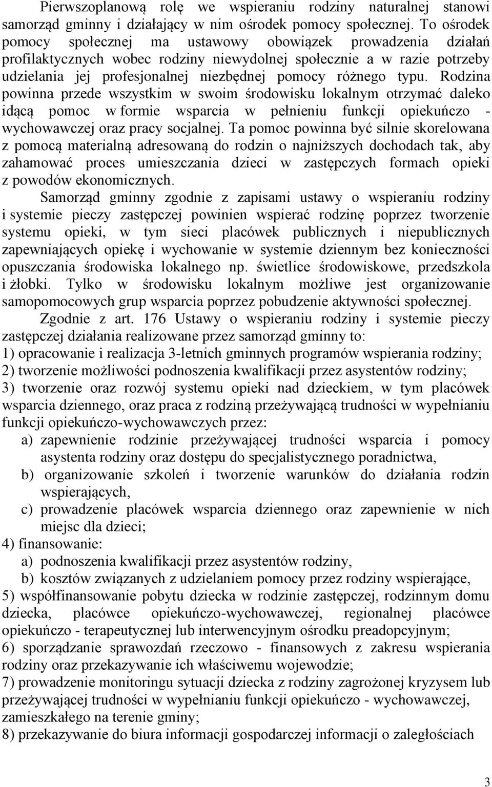 typu. Rodzina powinna przede wszystkim w swoim środowisku lokalnym otrzymać daleko idącą pomoc w formie wsparcia w pełnieniu funkcji opiekuńczo - wychowawczej oraz pracy socjalnej.